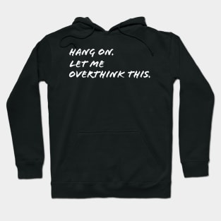 Hang on, let me overthink this Hoodie